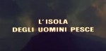 4-20 L’isola degli uomini&nbsp;pesce